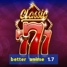 better anime 1.7 apk download