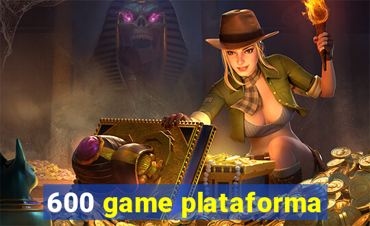 600 game plataforma