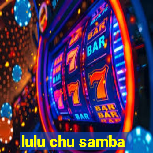 lulu chu samba