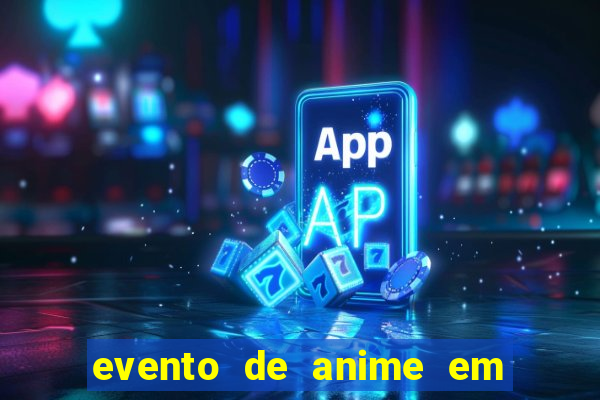 evento de anime em sp hoje