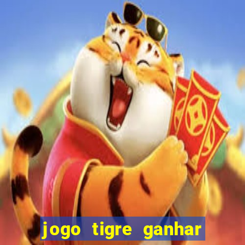 jogo tigre ganhar dinheiro de verdade