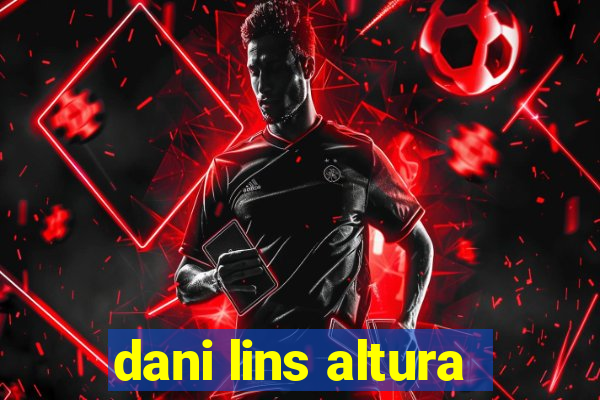 dani lins altura