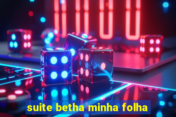 suite betha minha folha