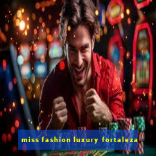 miss fashion luxury fortaleza