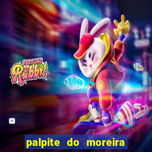 palpite do moreira de hoje