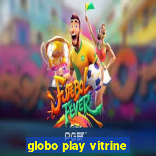 globo play vitrine