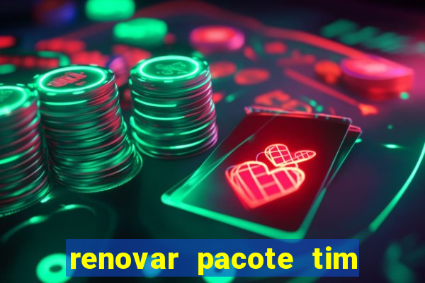 renovar pacote tim beta antes do prazo