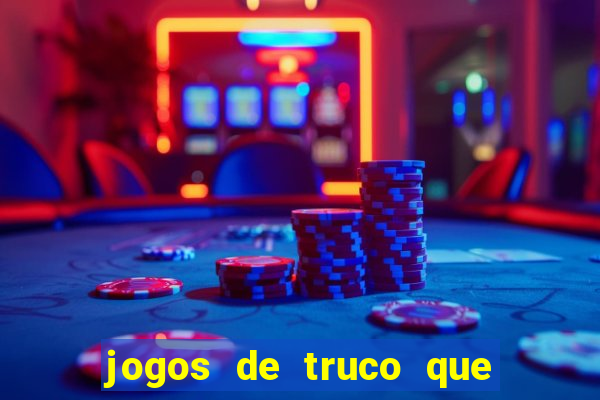 jogos de truco que ganha dinheiro