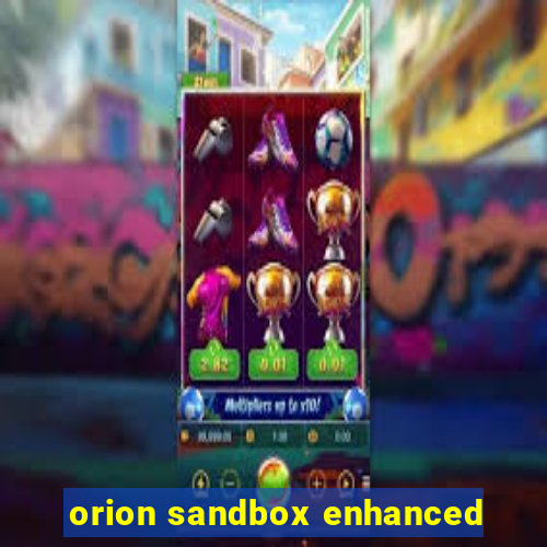 orion sandbox enhanced