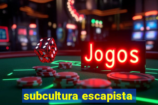 subcultura escapista