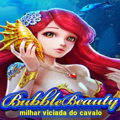 milhar viciada do cavalo