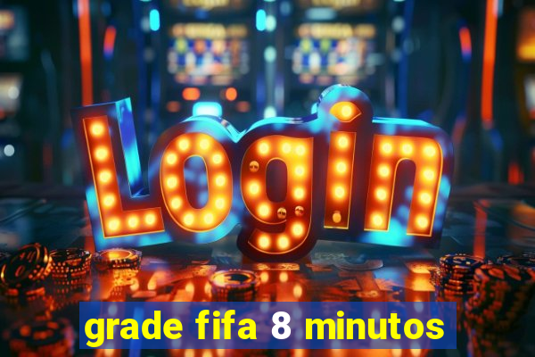 grade fifa 8 minutos