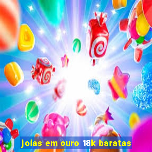 joias em ouro 18k baratas