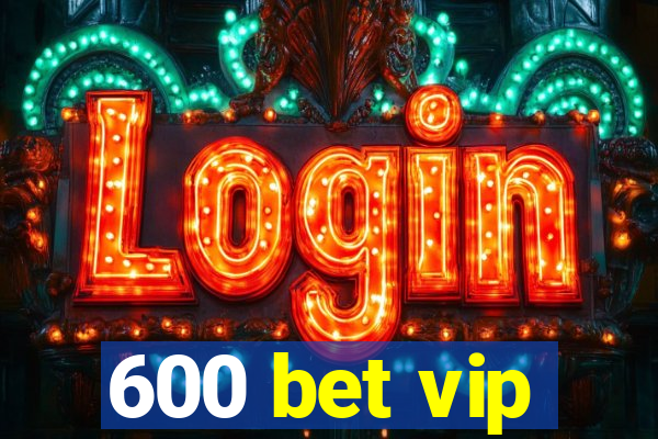 600 bet vip