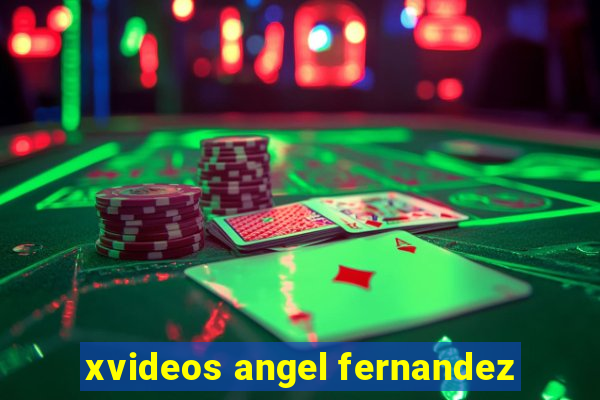 xvideos angel fernandez