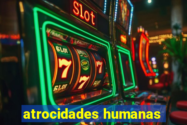 atrocidades humanas