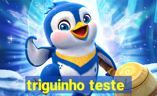 triguinho teste