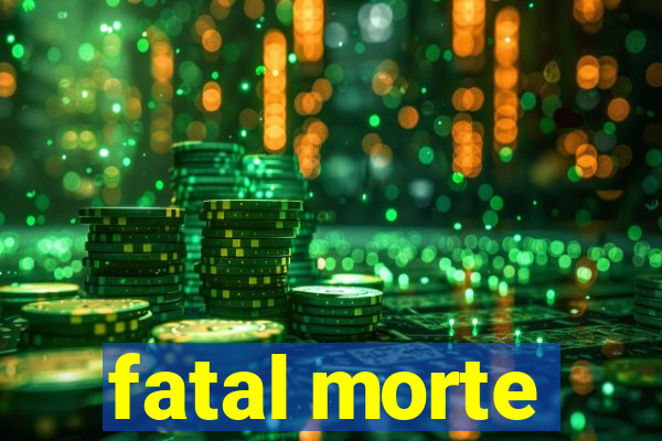 fatal morte