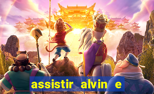 assistir alvin e os esquilos