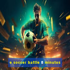 e soccer battle 8 minutos