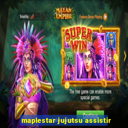 maplestar jujutsu assistir