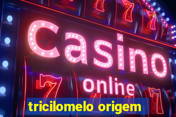 tricilomelo origem