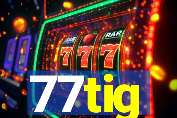 77tig