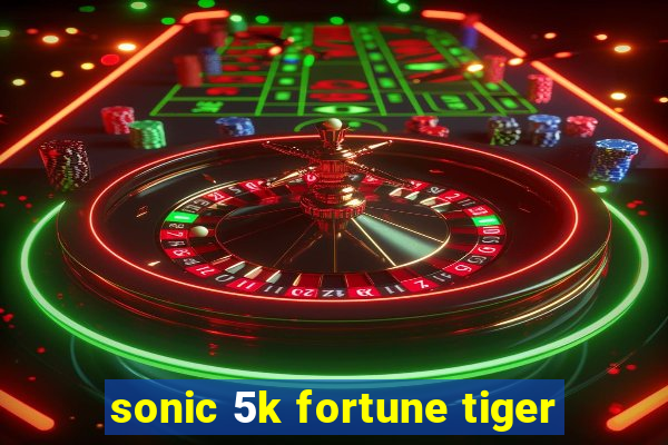 sonic 5k fortune tiger