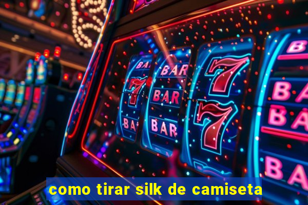 como tirar silk de camiseta