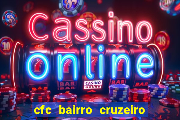 cfc bairro cruzeiro caxias do sul