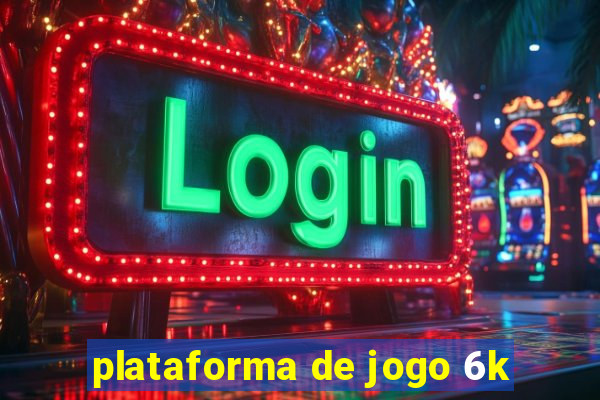 plataforma de jogo 6k