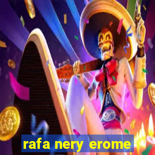 rafa nery erome