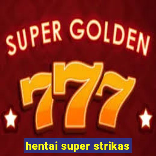 hentai super strikas