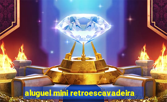 aluguel mini retroescavadeira