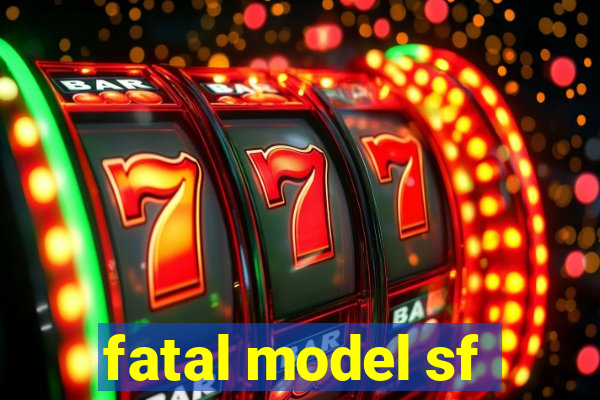 fatal model sf