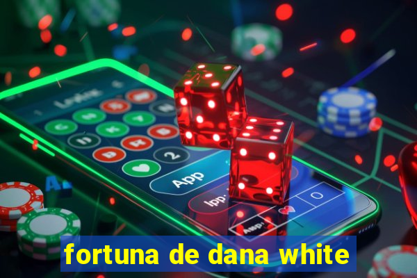 fortuna de dana white