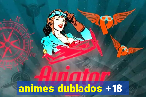 animes dublados +18