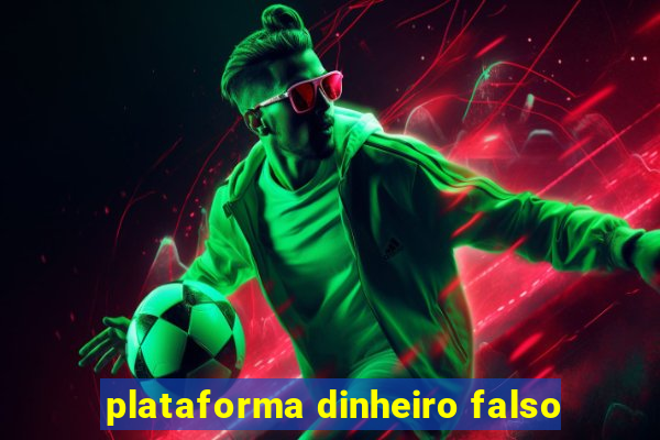 plataforma dinheiro falso