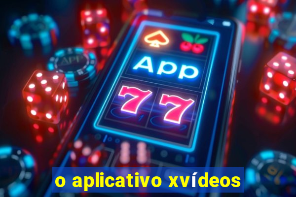 o aplicativo xvídeos