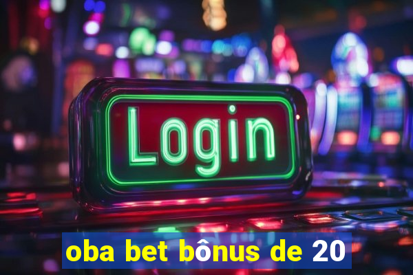 oba bet bônus de 20