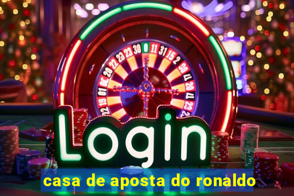 casa de aposta do ronaldo