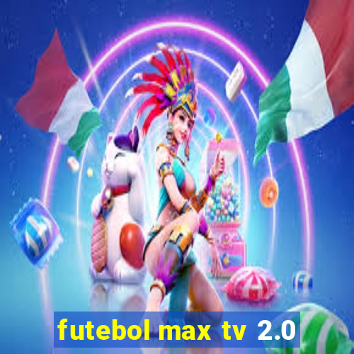 futebol max tv 2.0