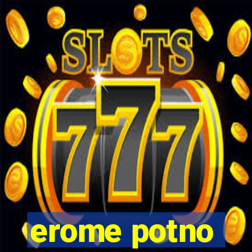 erome potno