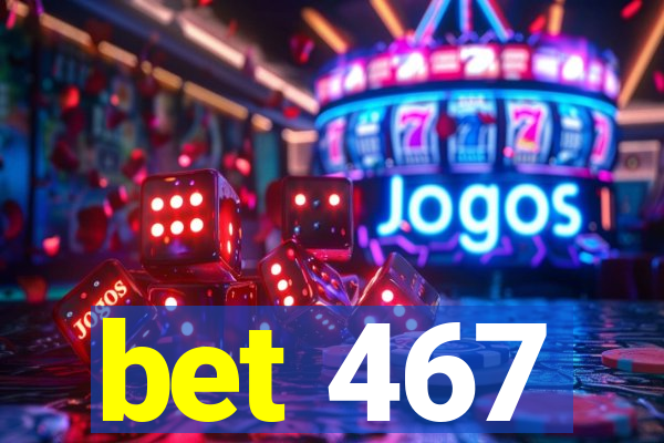 bet 467