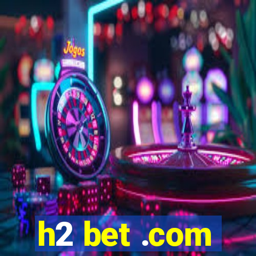 h2 bet .com