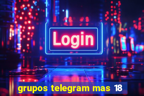 grupos telegram mas 18