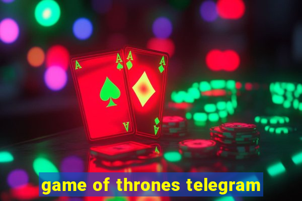 game of thrones telegram