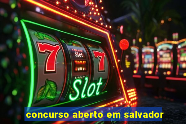 concurso aberto em salvador