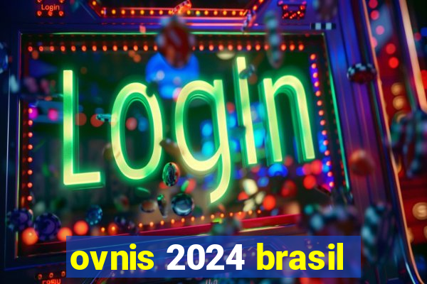 ovnis 2024 brasil