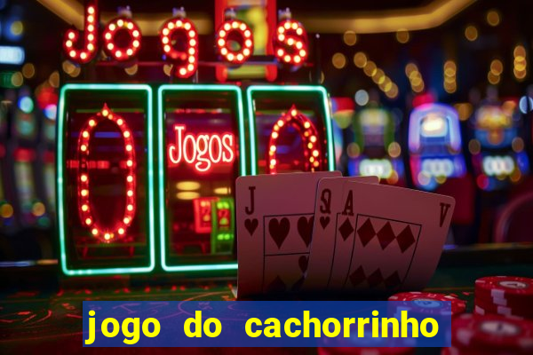 jogo do cachorrinho que ganha dinheiro